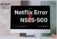 Erro Netflix NSES-500 Centro de Assistência Netfli